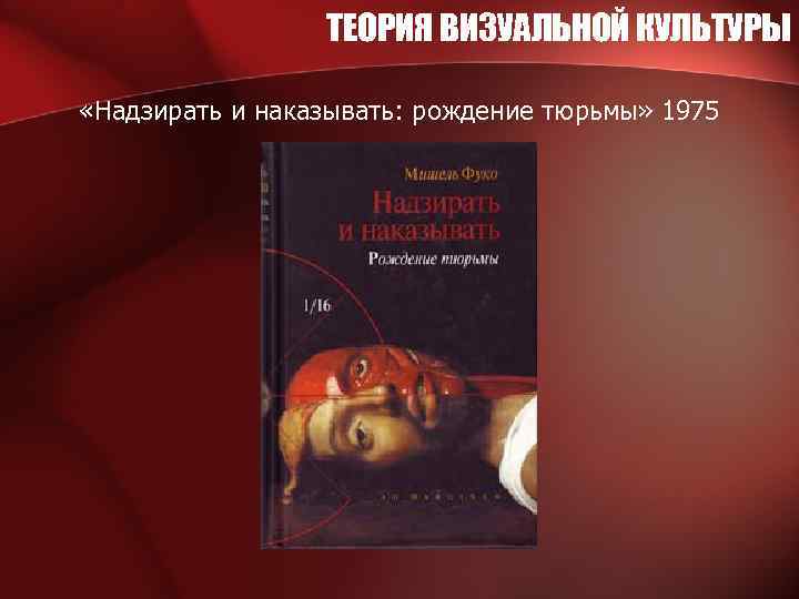 ТЕОРИЯ ВИЗУАЛЬНОЙ КУЛЬТУРЫ «Надзирать и наказывать: рождение тюрьмы» 1975 
