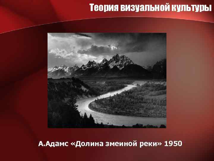 Теория визуальной культуры А. Адамс «Долина змеиной реки» 1950 