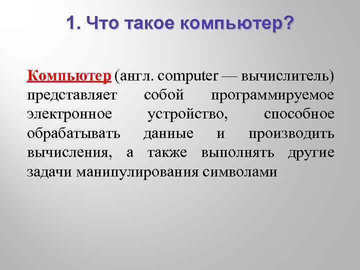 1. Что такое компьютер? Компьютер (англ. computer — вычислитель) представляет собой программируемое электронное устройство,