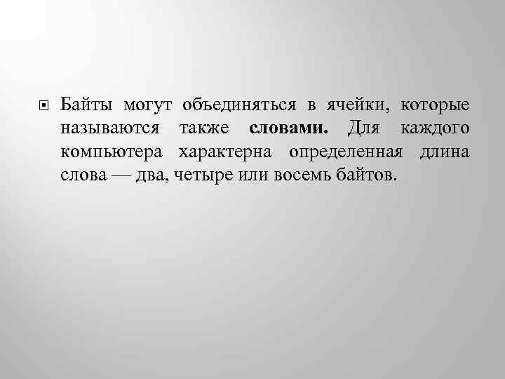  Байты могут объединяться в ячейки, которые называются также словами. Для каждого компьютера характерна