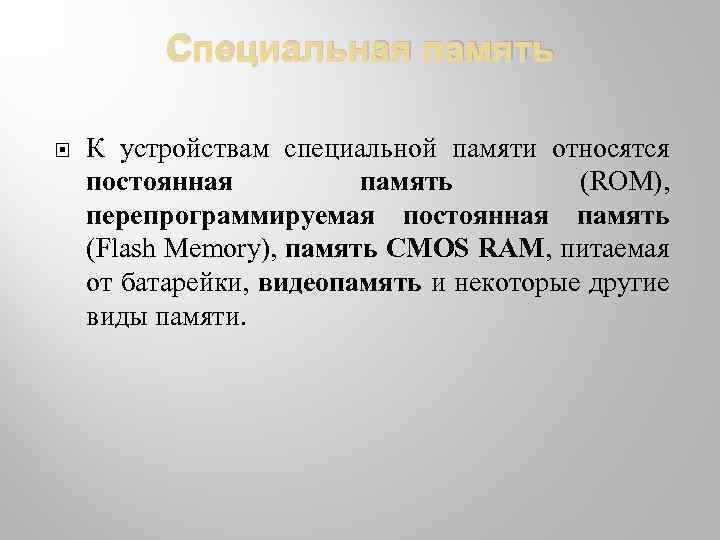 Специальная память К устройствам специальной памяти относятся постоянная память (ROM), перепрограммируемая постоянная память (Flash