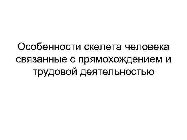 Особенности скелета человека связанные с прямохождением и трудовой деятельностью 