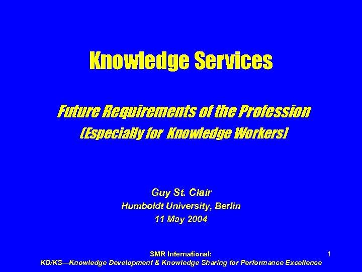 Knowledge Services Future Requirements of the Profession (Especially for Knowledge Workers] Guy St. Clair