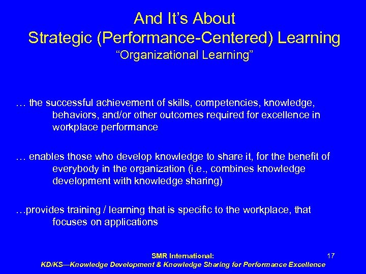 And It’s About Strategic (Performance-Centered) Learning “Organizational Learning” … the successful achievement of skills,