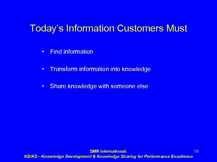 Today’s Information Customers Must • Find information • Transform information into knowledge • Share