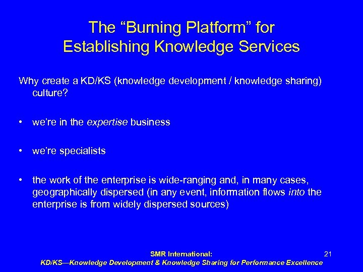 The “Burning Platform” for Establishing Knowledge Services Why create a KD/KS (knowledge development /