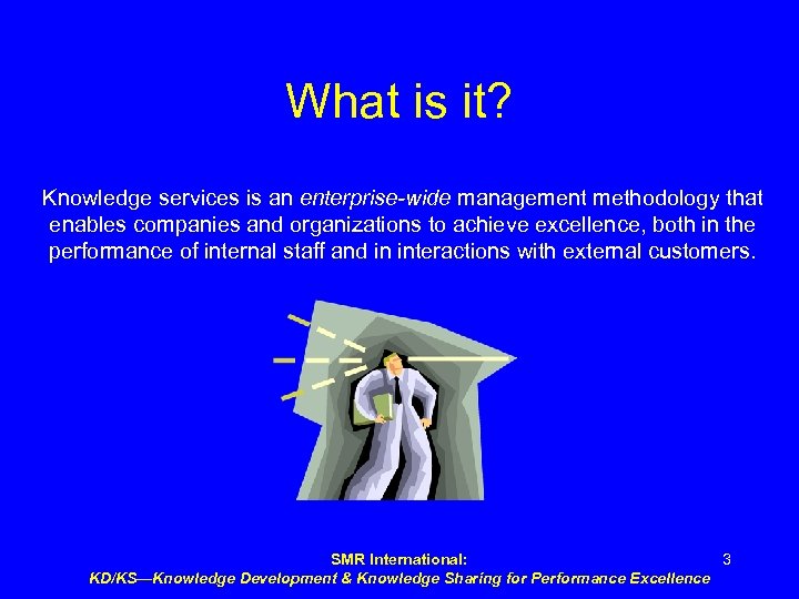 What is it? Knowledge services is an enterprise-wide management methodology that enables companies and