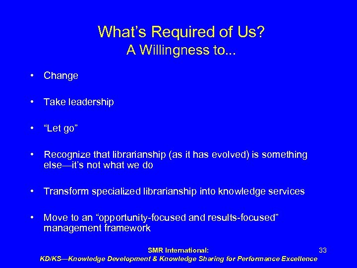 What’s Required of Us? A Willingness to. . . • Change • Take leadership