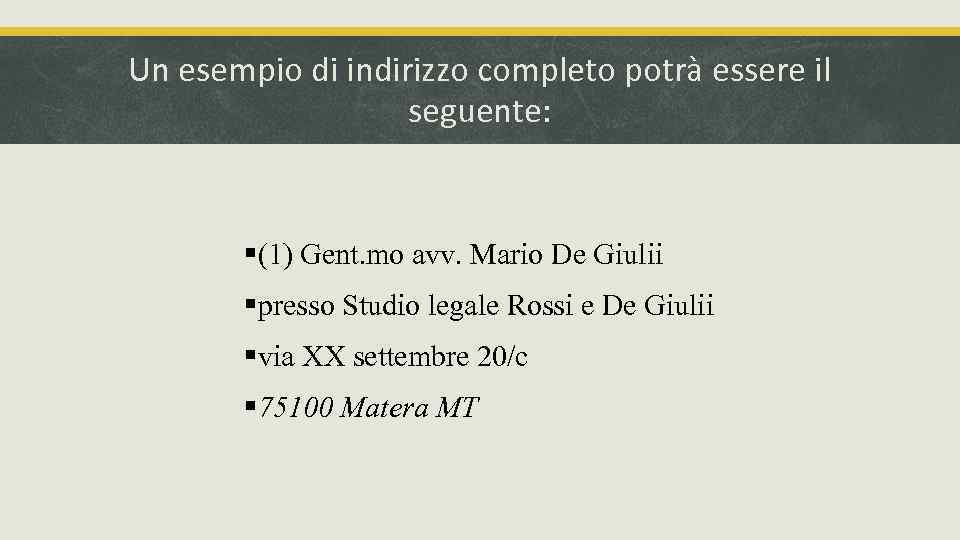 Un esempio di indirizzo completo potrà essere il seguente: §(1) Gent. mo avv. Mario