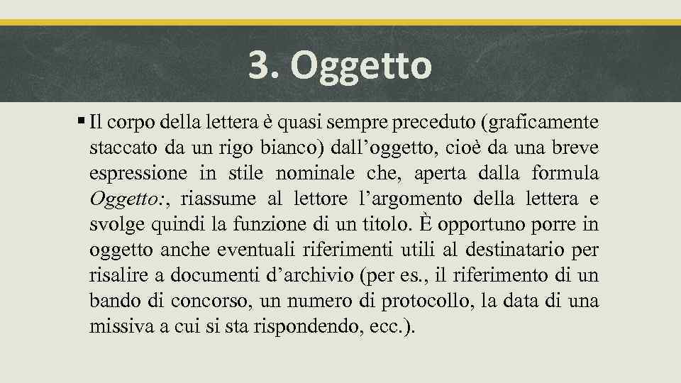 3. Oggetto § Il corpo della lettera è quasi sempre preceduto (graficamente staccato da