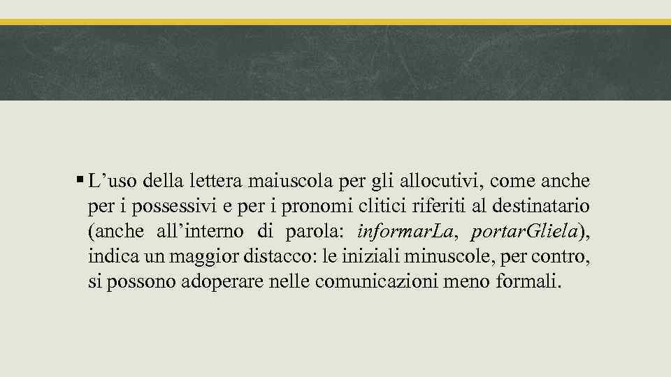 § L’uso della lettera maiuscola per gli allocutivi, come anche per i possessivi e