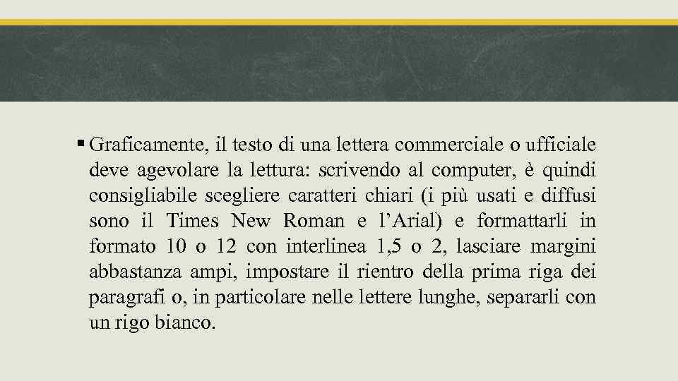 § Graficamente, il testo di una lettera commerciale o ufficiale deve agevolare la lettura: