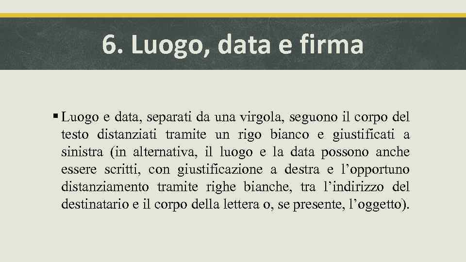 6. Luogo, data e firma § Luogo e data, separati da una virgola, seguono