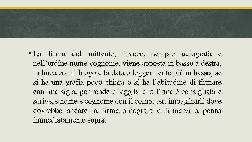 § La firma del mittente, invece, sempre autografa e nell’ordine nome-cognome, viene apposta in