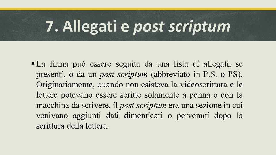 7. Allegati e post scriptum § La firma può essere seguita da una lista