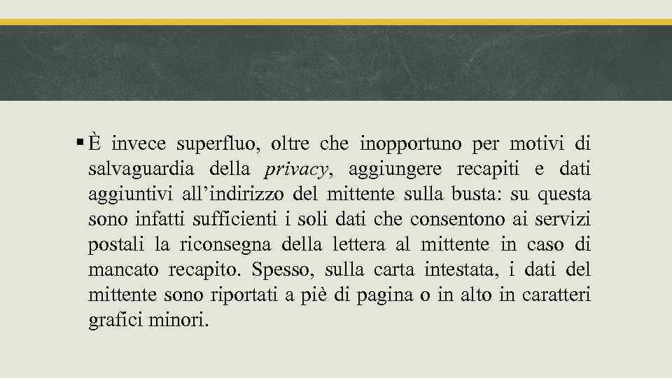 § È invece superfluo, oltre che inopportuno per motivi di salvaguardia della privacy, aggiungere