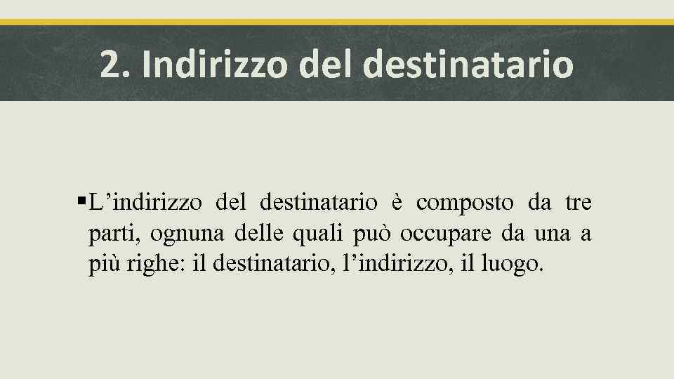 2. Indirizzo del destinatario § L’indirizzo del destinatario è composto da tre parti, ognuna