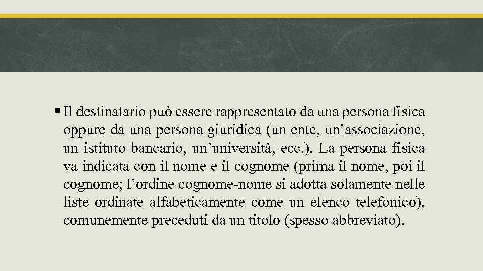 § Il destinatario può essere rappresentato da una persona fisica oppure da una persona
