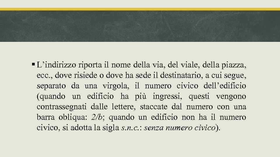 § L’indirizzo riporta il nome della via, del viale, della piazza, ecc. , dove