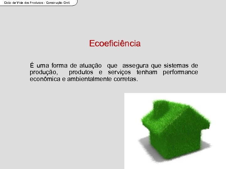 Ciclo de Vida dos Produtos - Construção Civil Ecoeficiência É uma forma de atuação