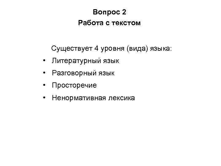 Вопрос 2 Работа с текстом Существует 4 уровня (вида) языка: • Литературный язык •