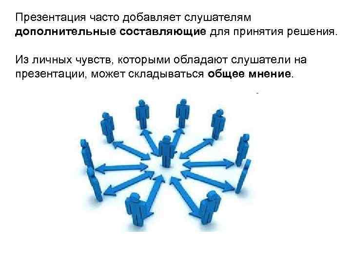 Презентация часто добавляет слушателям дополнительные составляющие для принятия решения. Из личных чувств, которыми обладают