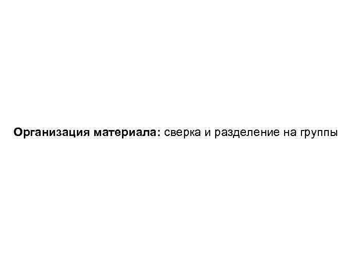 Организация материала: сверка и разделение на группы 