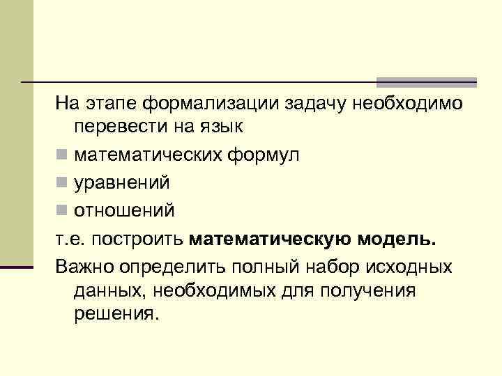 На этапе формализации задачу необходимо перевести на язык n математических формул n уравнений n