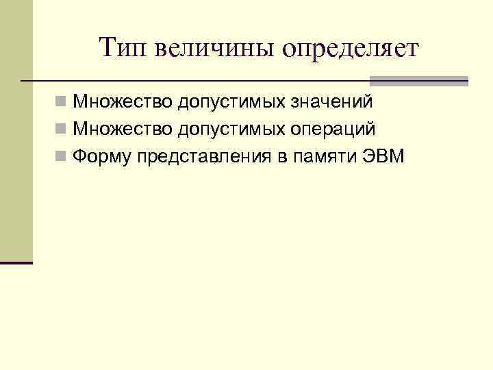 Тип величины определяет n Множество допустимых значений n Множество допустимых операций n Форму представления