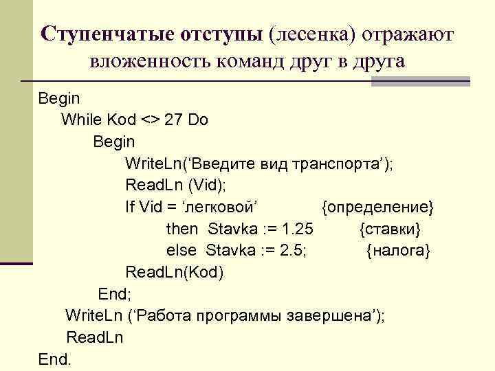 Ступенчатые отступы (лесенка) отражают вложенность команд друг в друга Begin While Kod <> 27