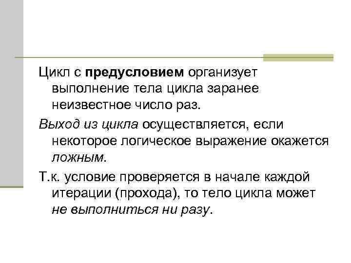 Цикл с предусловием организует выполнение тела цикла заранее неизвестное число раз. Выход из цикла