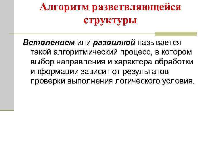 Алгоритм разветвляющейся структуры Ветвлением или развилкой называется такой алгоритмический процесс, в котором выбор направления