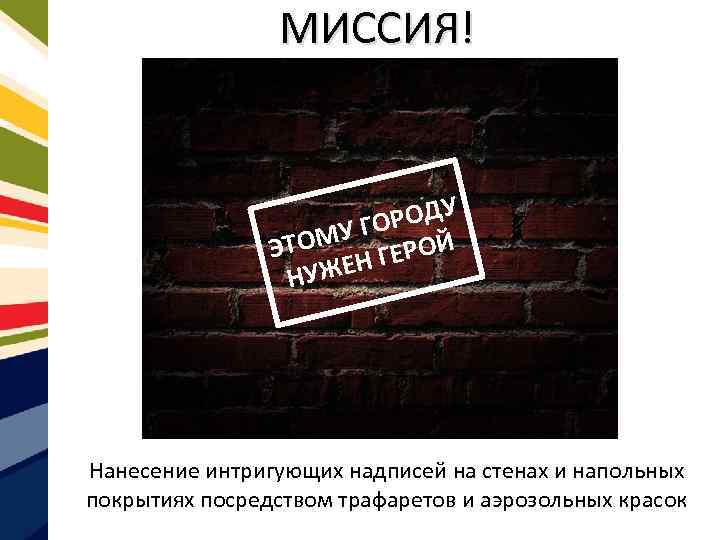 МИССИЯ! РОДУ МУ ГО РОЙ ЭТО ЕН ГЕ НУЖ Нанесение интригующих надписей на стенах
