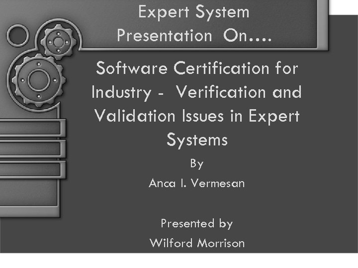 Expert System Presentation On…. Software Certification for Industry - Verification and Validation Issues in