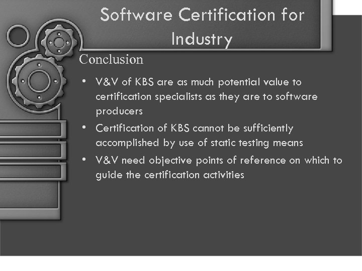 Software Certification for Industry Conclusion • V&V of KBS are as much potential value