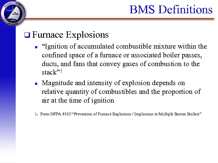 BMS Definitions q Furnace Explosions n “Ignition of accumulated combustible mixture within the confined