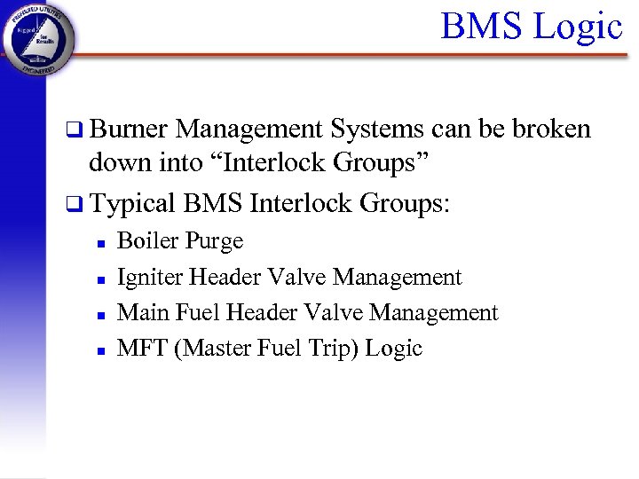 BMS Logic q Burner Management Systems can be broken down into “Interlock Groups” q
