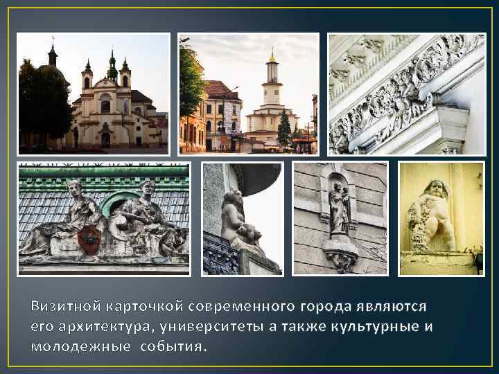 Визитной карточкой современного города являются его архитектура, университеты а также культурные и молодежные события.