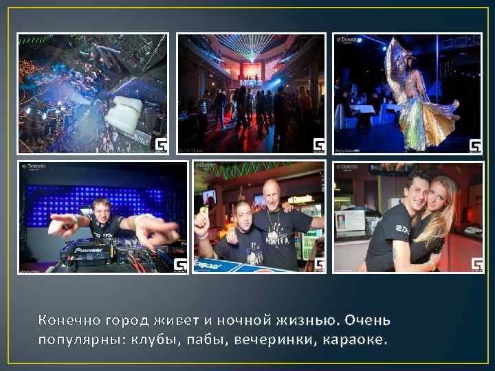Конечно город живет и ночной жизнью. Очень популярны: клубы, пабы, вечеринки, караоке. 
