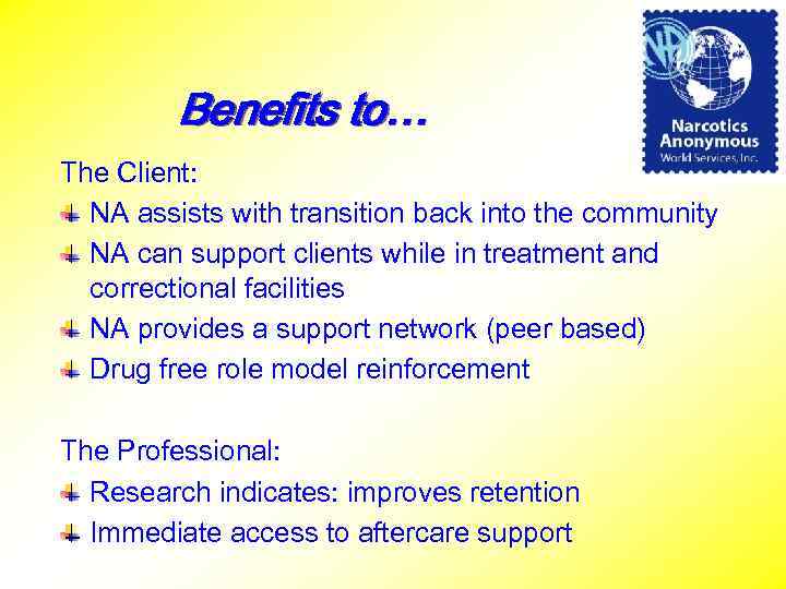 Benefits to… The Client: NA assists with transition back into the community NA can