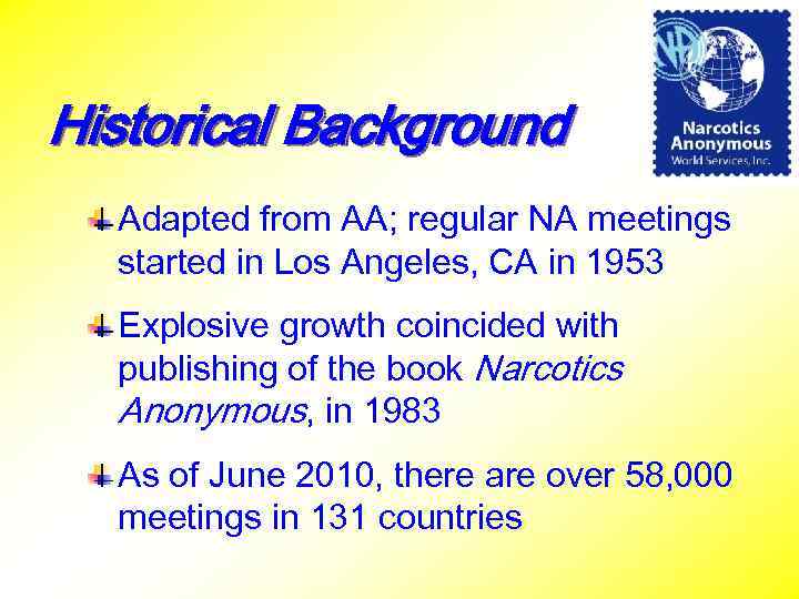 Historical Background Adapted from AA; regular NA meetings started in Los Angeles, CA in