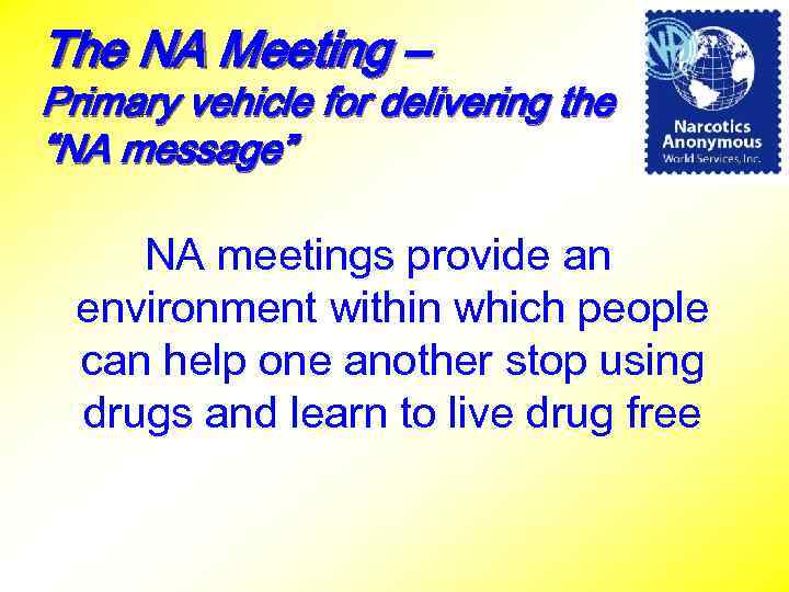 The NA Meeting – Primary vehicle for delivering the “NA message” NA meetings provide