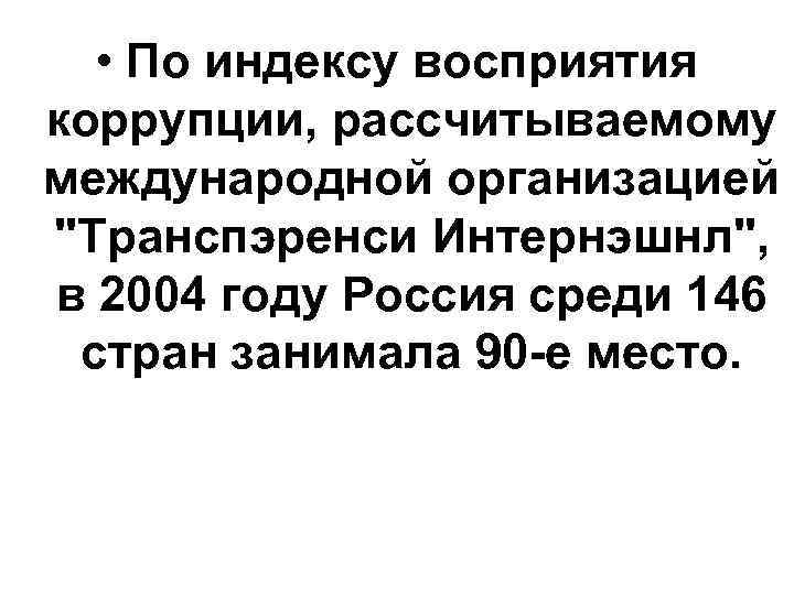  • По индексу восприятия коррупции, рассчитываемому международной организацией "Транспэренси Интернэшнл", в 2004 году