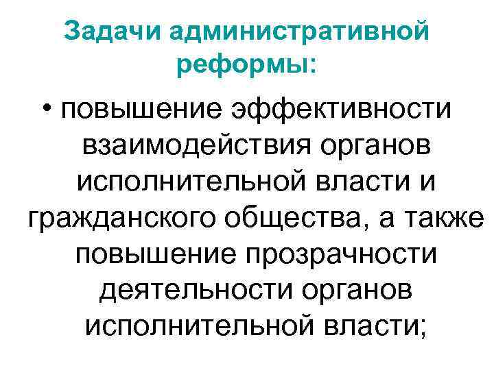 Задачи административной реформы: • повышение эффективности взаимодействия органов исполнительной власти и гражданского общества, а