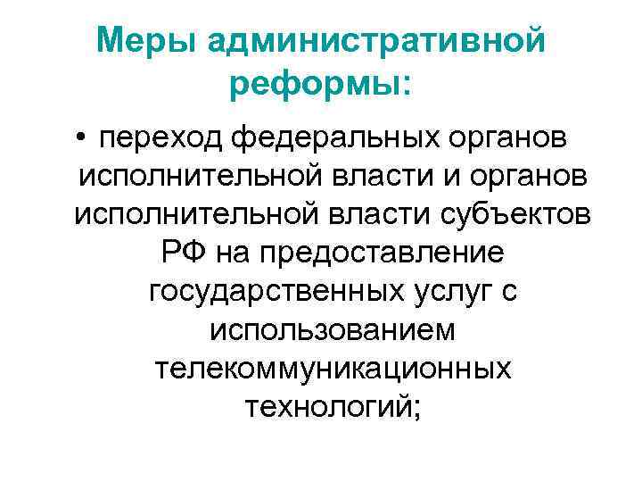 Меры административной реформы: • переход федеральных органов исполнительной власти и органов исполнительной власти субъектов