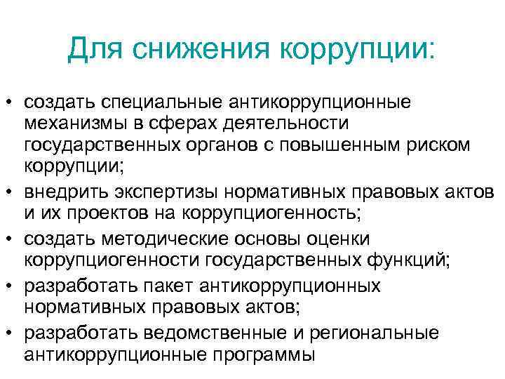 Для снижения коррупции: • создать специальные антикоррупционные механизмы в сферах деятельности государственных органов с