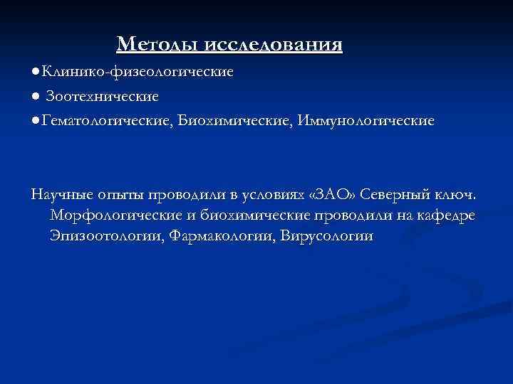 Методы исследования ●Клинико-физеологические ● Зоотехнические ●Гематологические, Биохимические, Иммунологические Научные опыты проводили в условиях «ЗАО»
