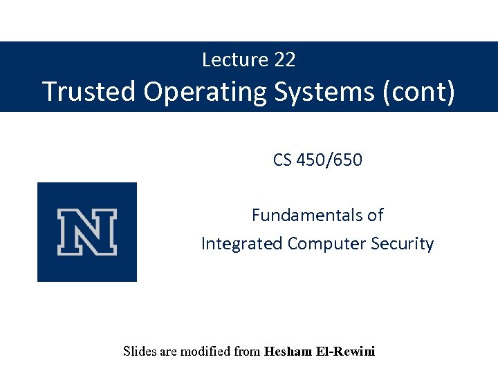 Lecture 22 Trusted Operating Systems (cont) CS 450/650 Fundamentals of Integrated Computer Security Slides