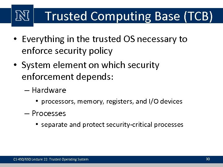 Trusted Computing Base (TCB) • Everything in the trusted OS necessary to enforce security