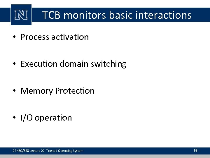 TCB monitors basic interactions • Process activation • Execution domain switching • Memory Protection